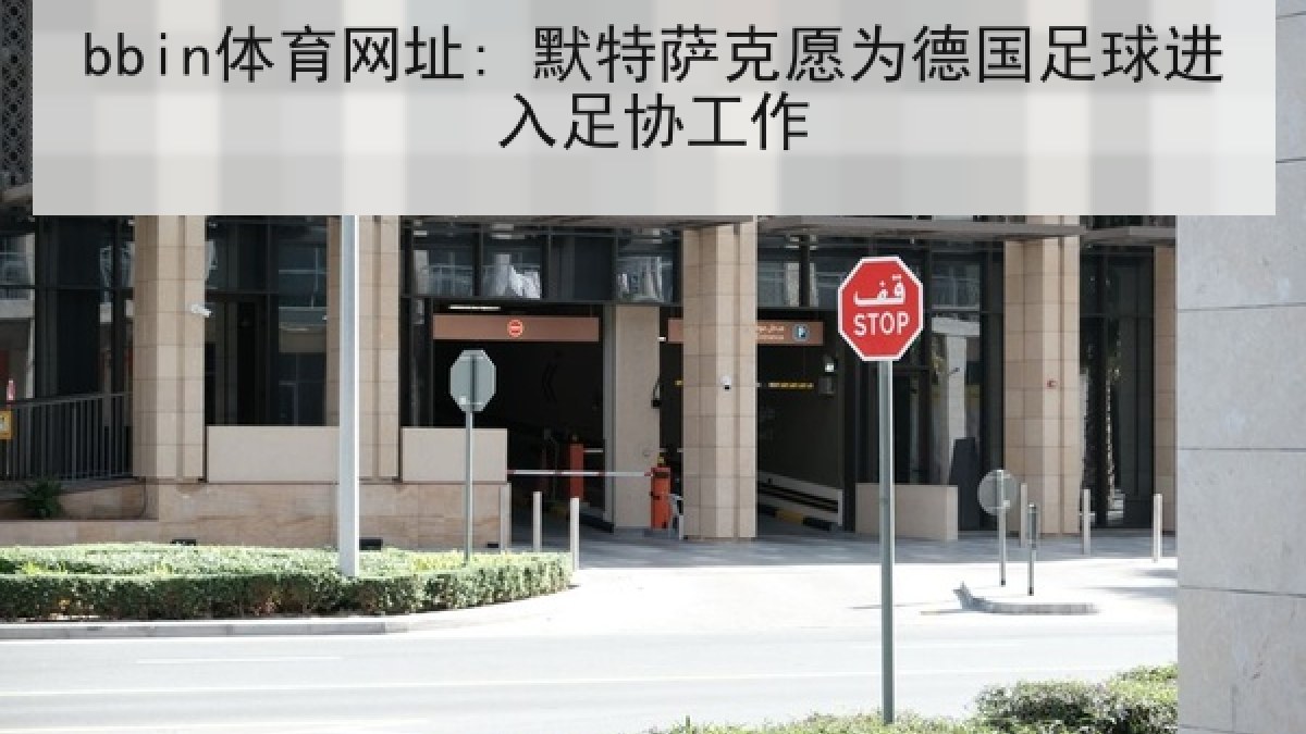 bbin体育网址: 默特萨克愿为德国足球进入足协工作 bbin体育网址: 默特萨克愿为德国足球进入足协工作
