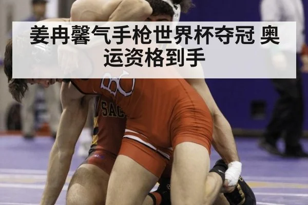 姜冉馨气手枪世界杯夺冠 奥运资格到手